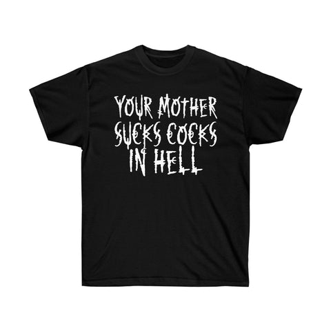 Your Mother Sucks Cocks In Hell - Ultra Cotton Tee
