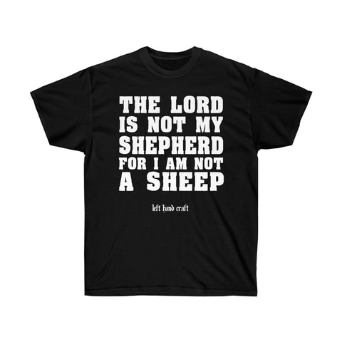 The Lord Is Not My Shepherd For I Am Not A Sheep - Unisex Ultra Cotton Tee