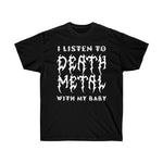 I Listen to Death Metal With My Baby - Unisex Ultra Cotton Tee
