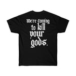 We're Coming to Kill Your Gods - 2 Sided Ultra Cotton Tee