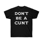 Don't Be A Cunt - Ultra Cotton Tee