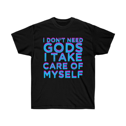 I Dont Need Gods I Take Care Of Myself - Unisex Ultra Cotton Tee