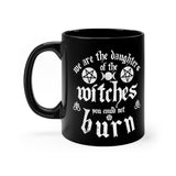 We Are The Daughters Of The Witches You Could Not Burn black coffee mug 11oz