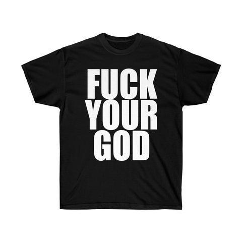 Fuck Your God Ultra Cotton Tee