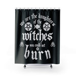 We Are The Daughters of the Witches You Coulod Not Burn Shower Curtains