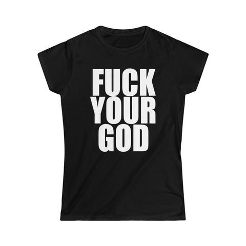 Fuck Your God Women's Softstyle Tee