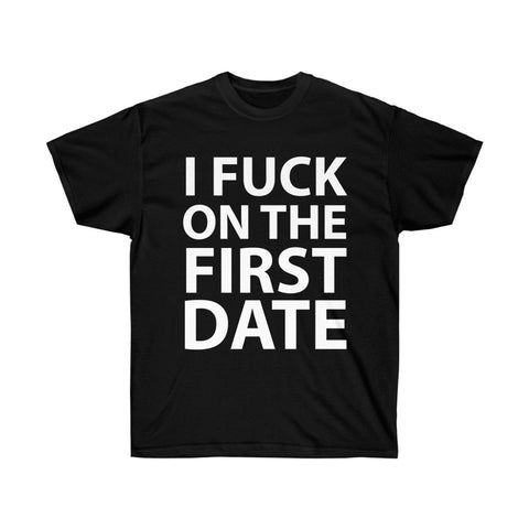 I Fuck On The First Date Unisex Ultra Cotton Tee