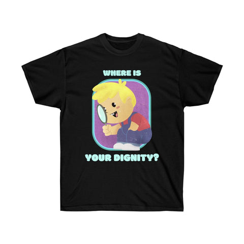 Where Is Your DIgnity - Ultra Cotton Tee