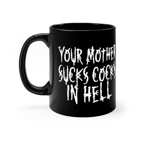 Your Mother Sucks Cocks In Hell black coffee mug 11oz