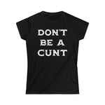 Don't Be A Cunt - Women's Softstyle Tee