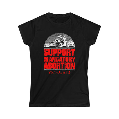 Pro-Death Support Mandatory Abortion - Women's Softstyle Tee