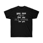 You Can Pray For Me I'll Think For You Unisex Ultra Cotton Tee